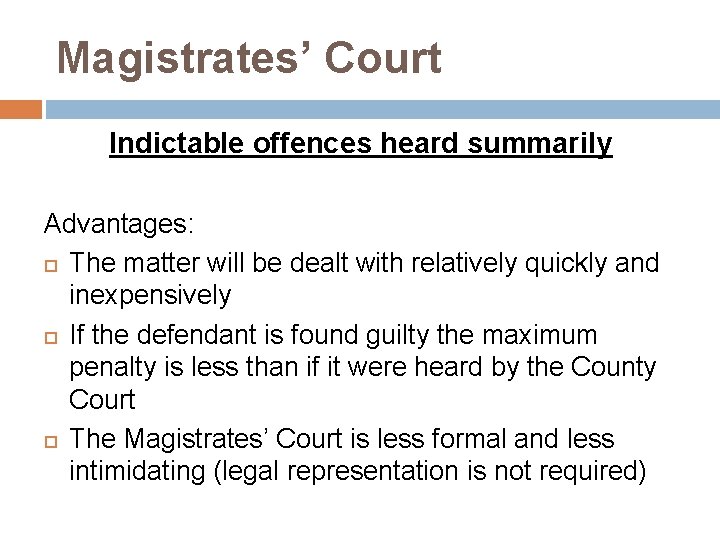 Magistrates’ Court Indictable offences heard summarily Advantages: The matter will be dealt with relatively