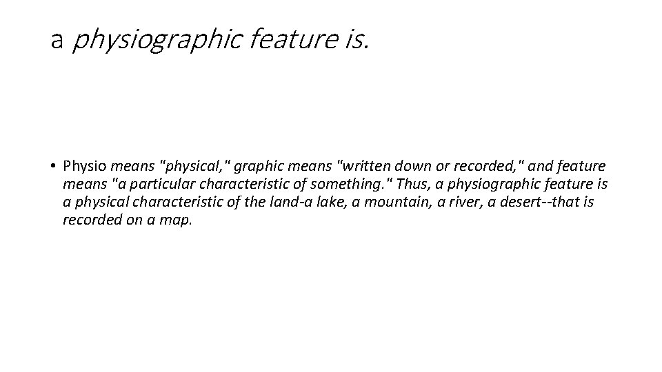 a physiographic feature is. • Physio means "physical, " graphic means "written down or