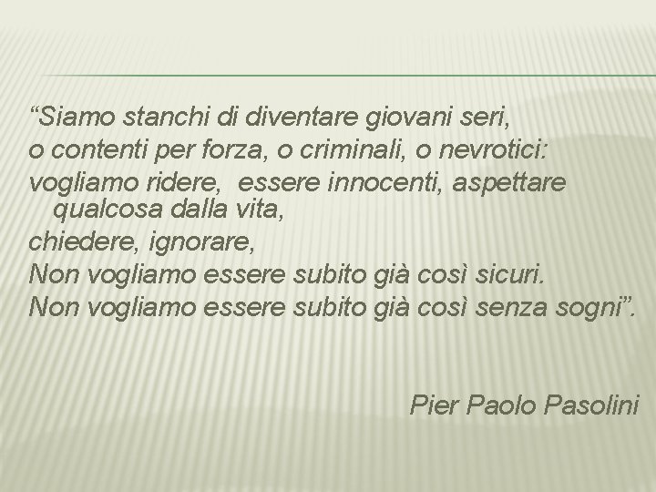 “Siamo stanchi di diventare giovani seri, o contenti per forza, o criminali, o nevrotici: