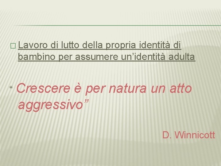 � Lavoro di lutto della propria identità di bambino per assumere un’identità adulta “