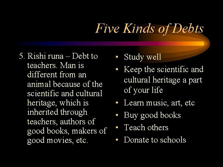 Five Kinds of Debts 5. Rishi runa – Debt to teachers. Man is different Five Kinds of Debts 5. Rishi runa – Debt to teachers. Man is different
