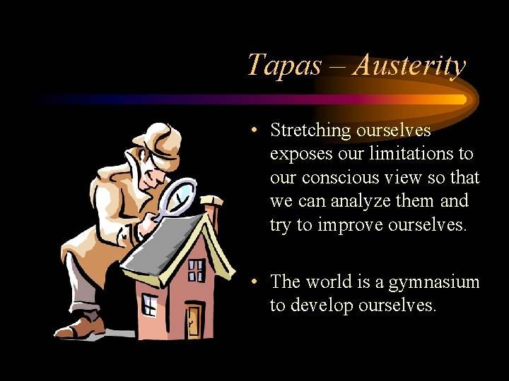 Tapas – Austerity • Stretching ourselves exposes our limitations to our conscious view so Tapas – Austerity • Stretching ourselves exposes our limitations to our conscious view so