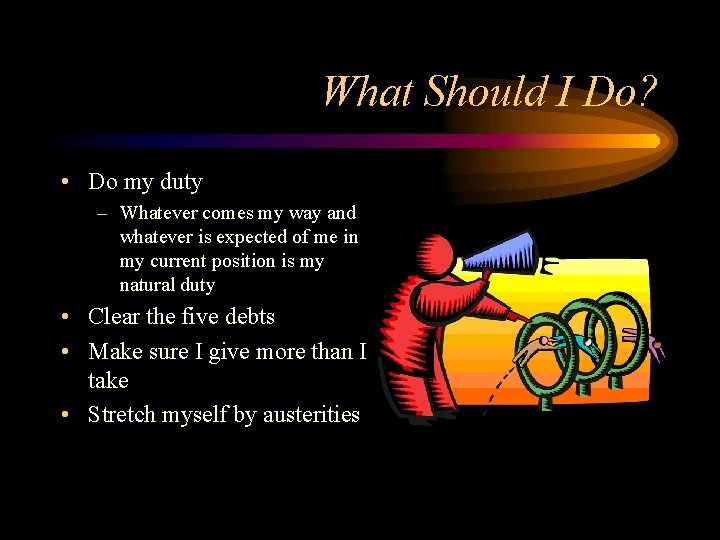 What Should I Do? • Do my duty – Whatever comes my way and What Should I Do? • Do my duty – Whatever comes my way and