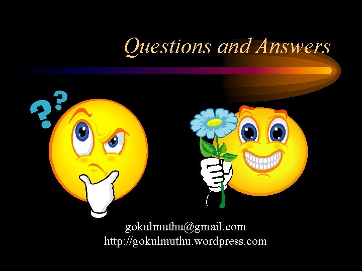 Questions and Answers gokulmuthu@gmail. com http: //gokulmuthu. wordpress. com Questions and Answers gokulmuthu@gmail. com http: //gokulmuthu. wordpress. com
