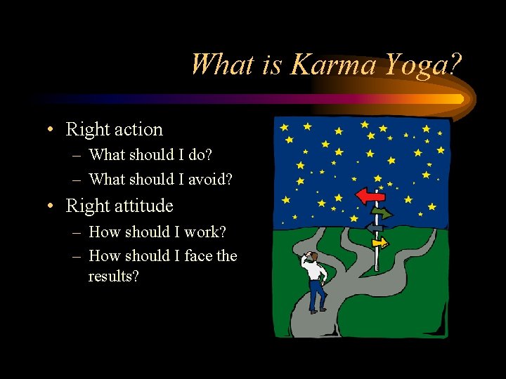 What is Karma Yoga? • Right action – What should I do? – What What is Karma Yoga? • Right action – What should I do? – What