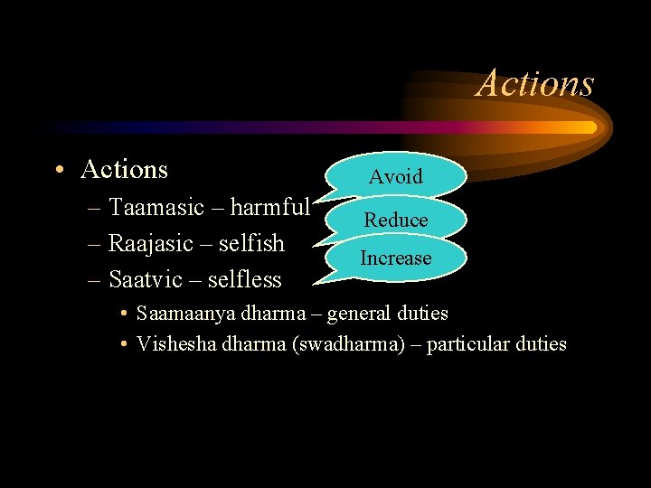 Actions • Actions – Taamasic – harmful – Raajasic – selfish – Saatvic – Actions • Actions – Taamasic – harmful – Raajasic – selfish – Saatvic –