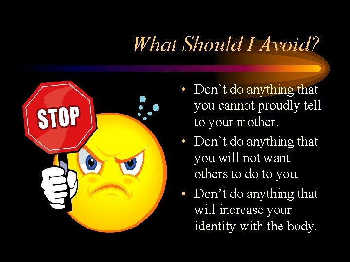 What Should I Avoid? • Don’t do anything that you cannot proudly tell to What Should I Avoid? • Don’t do anything that you cannot proudly tell to