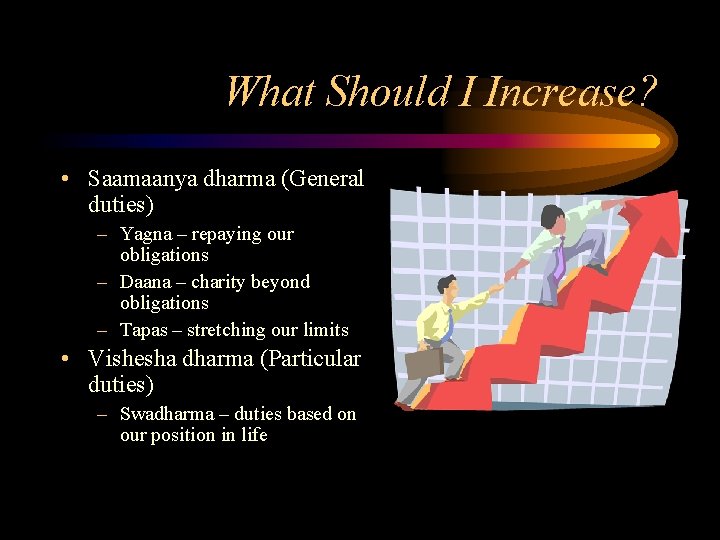 What Should I Increase? • Saamaanya dharma (General duties) – Yagna – repaying our What Should I Increase? • Saamaanya dharma (General duties) – Yagna – repaying our