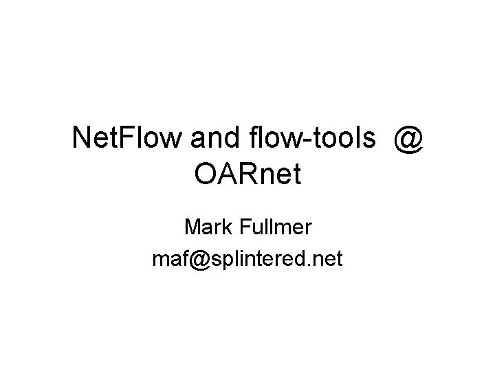 Net. Flow and flow-tools @ OARnet Mark Fullmer maf@splintered. net 