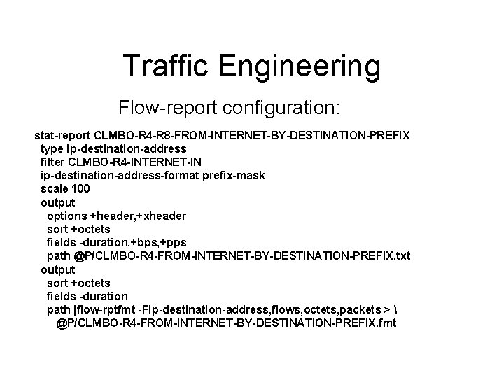 Traffic Engineering Flow-report configuration: stat-report CLMBO-R 4 -R 8 -FROM-INTERNET-BY-DESTINATION-PREFIX type ip-destination-address filter CLMBO-R