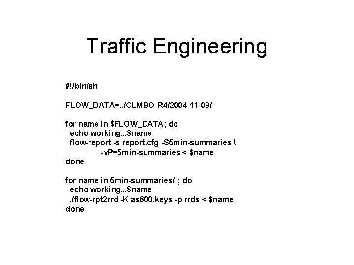 Traffic Engineering #!/bin/sh FLOW_DATA=. . /CLMBO-R 4/2004 -11 -08/* for name in $FLOW_DATA; do