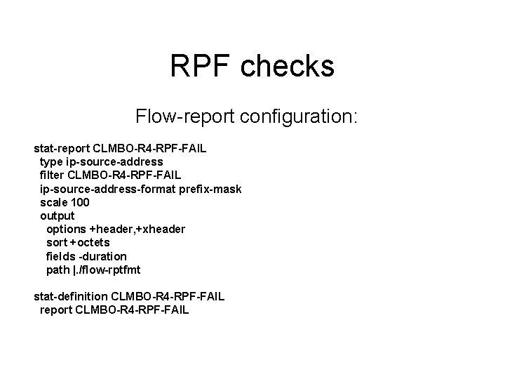 RPF checks Flow-report configuration: stat-report CLMBO-R 4 -RPF-FAIL type ip-source-address filter CLMBO-R 4 -RPF-FAIL