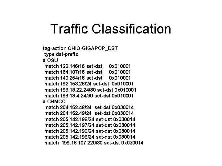 Traffic Classification tag-action OHIO-GIGAPOP_DST type dst-prefix # OSU match 128. 146/16 set-dst 0 x