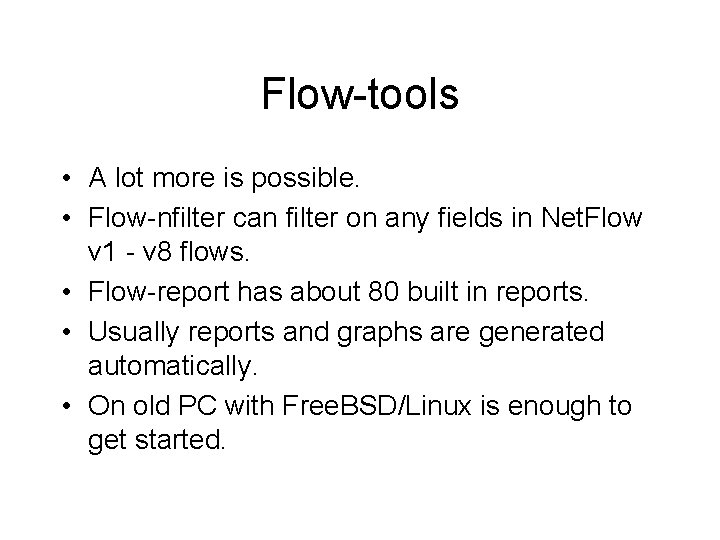 Flow-tools • A lot more is possible. • Flow-nfilter can filter on any fields