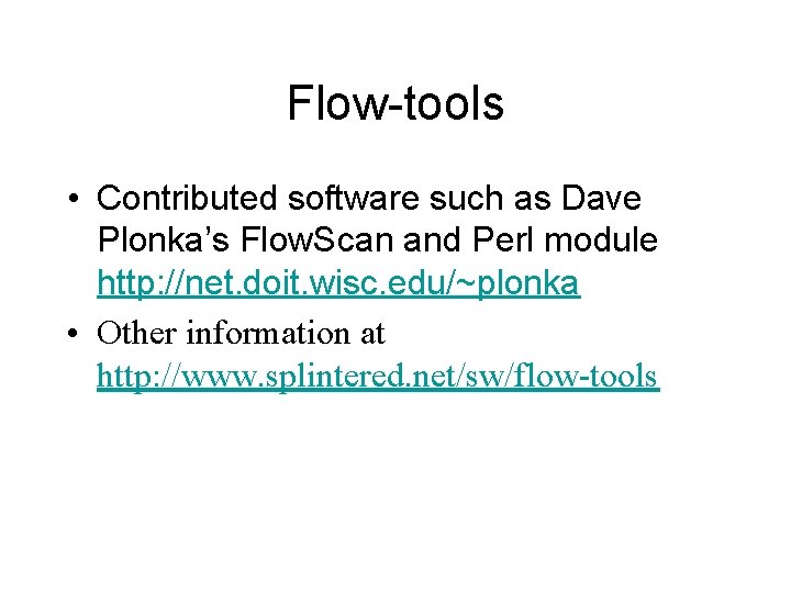 Flow-tools • Contributed software such as Dave Plonka’s Flow. Scan and Perl module http: