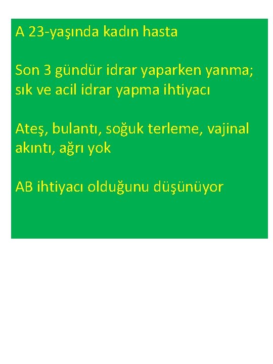 A 23 -yaşında kadın hasta Son 3 gündür idrar yaparken yanma; sık ve acil