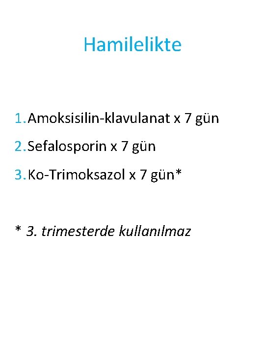 Hamilelikte 1. Amoksisilin-klavulanat x 7 gün 2. Sefalosporin x 7 gün 3. Ko-Trimoksazol x
