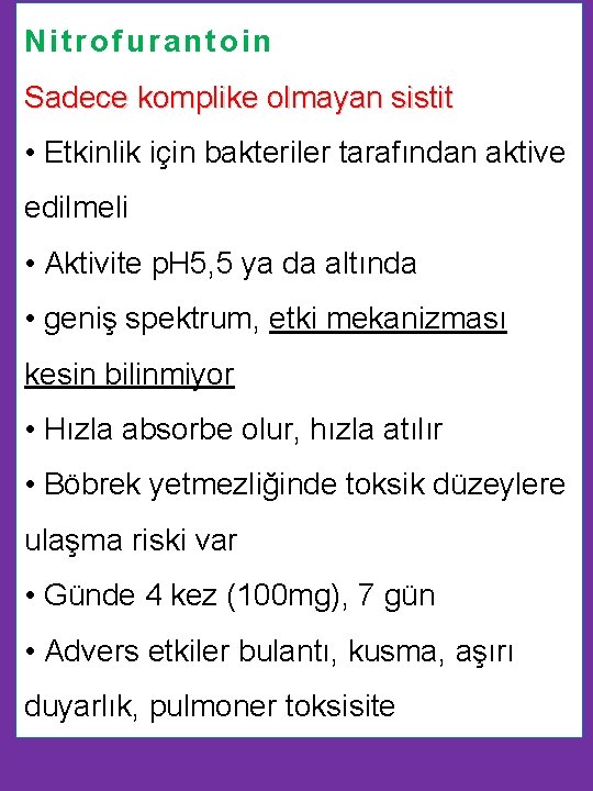 Nitrofurantoin Sadece komplike olmayan sistit • Etkinlik için bakteriler tarafından aktive edilmeli • Aktivite