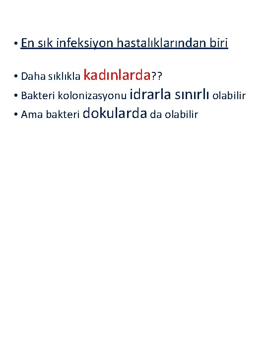  • En sık infeksiyon hastalıklarından biri • Daha sıklıkla kadınlarda? ? • Bakteri