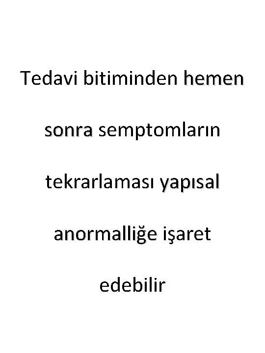 Tedavi bitiminden hemen sonra semptomların tekrarlaması yapısal anormalliğe işaret edebilir 