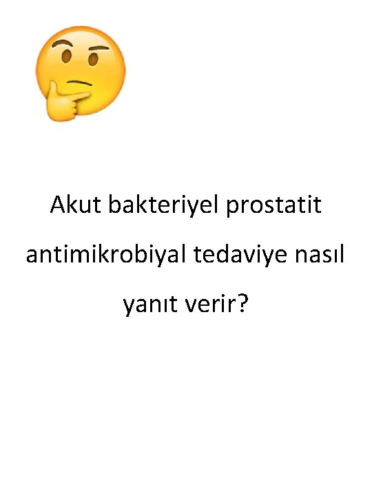 Akut bakteriyel prostatit antimikrobiyal tedaviye nasıl yanıt verir? 