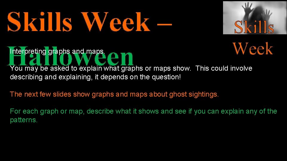 Skills Week – Halloween Interpreting graphs and maps. Skills Week You may be asked