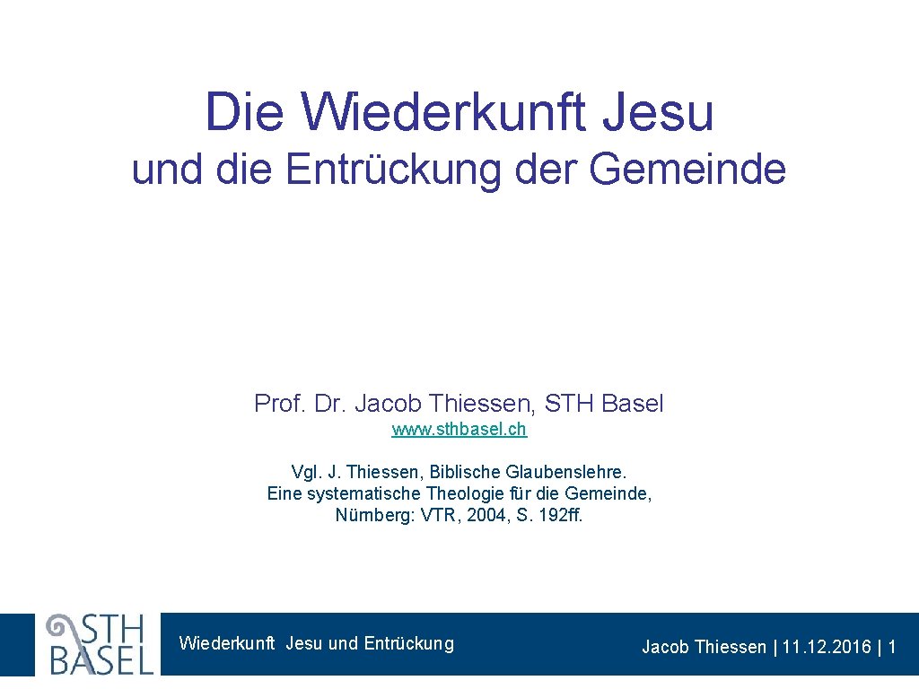 Die Wiederkunft Jesu und die Entrückung der Gemeinde Prof. Dr. Jacob Thiessen, STH Basel