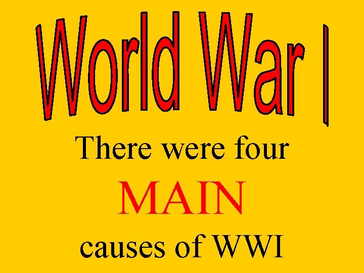 There were four MAIN causes of WWI 