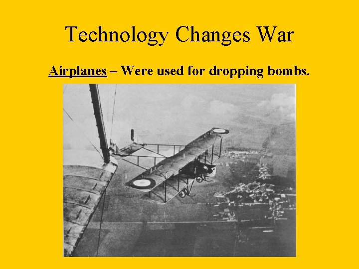 Technology Changes War Airplanes – Were used for dropping bombs. 