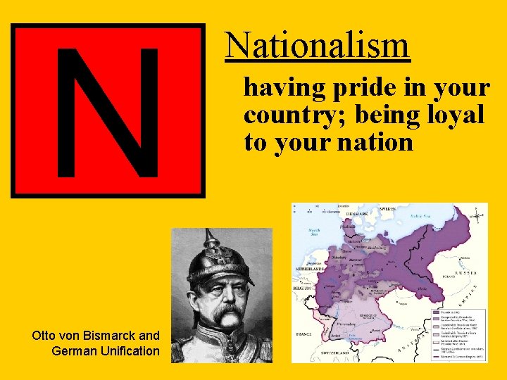 N Otto von Bismarck and German Unification Nationalism having pride in your country; being