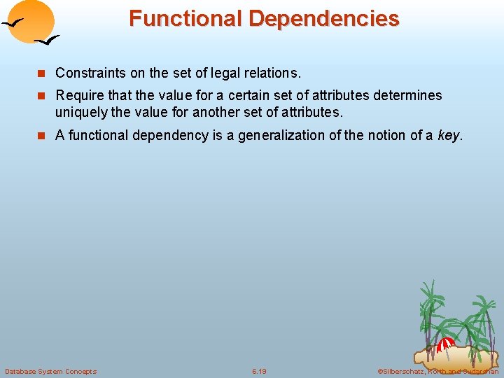 Functional Dependencies n Constraints on the set of legal relations. n Require that the Functional Dependencies n Constraints on the set of legal relations. n Require that the