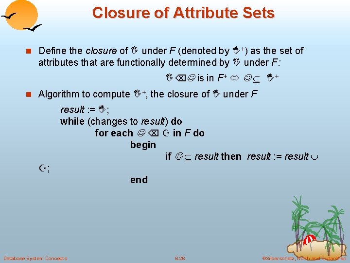 Closure of Attribute Sets n Define the closure of under F (denoted by +) Closure of Attribute Sets n Define the closure of under F (denoted by +)