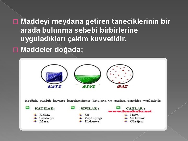 Maddeyi meydana getiren taneciklerinin bir arada bulunma sebebi birbirlerine uyguladıkları çekim kuvvetidir. � Maddeler