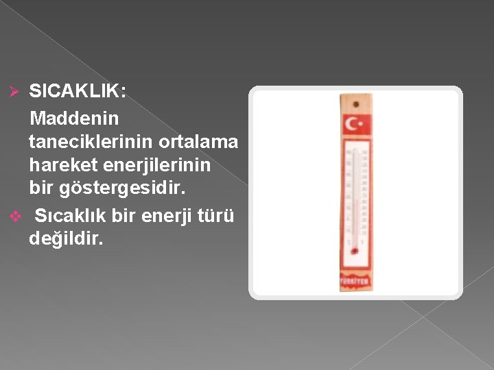 SICAKLIK: Maddenin taneciklerinin ortalama hareket enerjilerinin bir göstergesidir. v Sıcaklık bir enerji türü değildir.