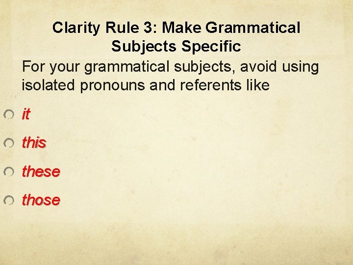 Clarity Rule 3: Make Grammatical Subjects Specific For your grammatical subjects, avoid using isolated
