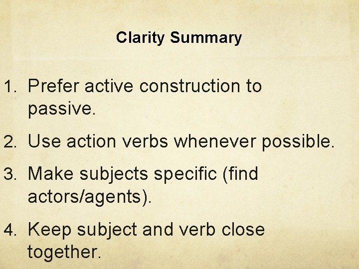 Clarity Summary 1. Prefer active construction to passive. 2. Use action verbs whenever possible.