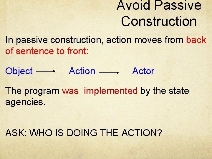 Avoid Passive Construction In passive construction, action moves from back of sentence to front: