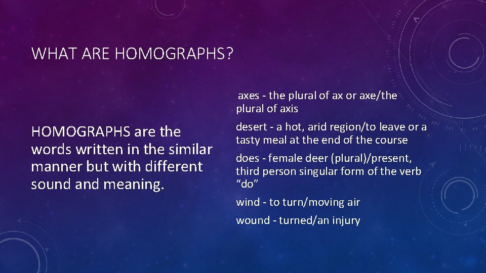 WHAT ARE HOMOGRAPHS? axes - the plural of ax or axe/the HOMOGRAPHS are the