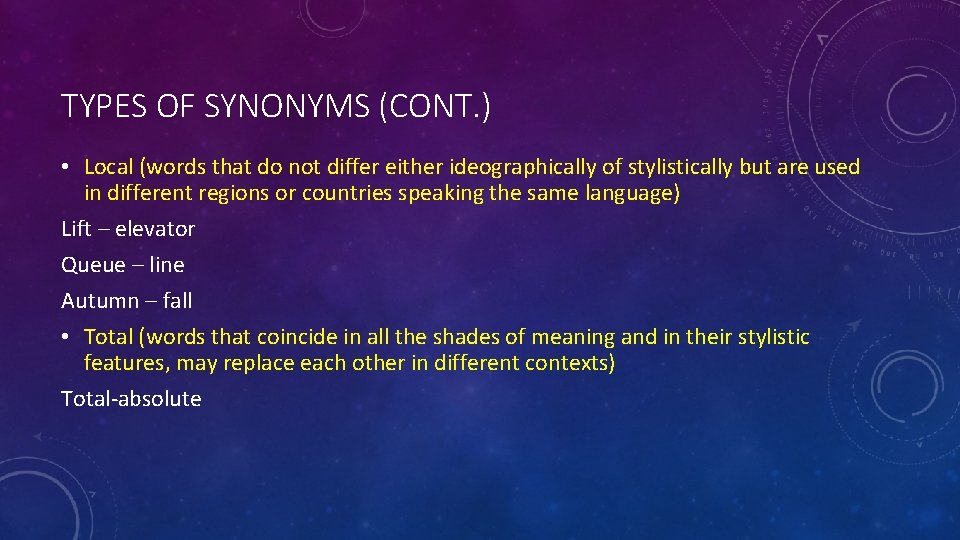 TYPES OF SYNONYMS (CONT. ) • Local (words that do not differ either ideographically