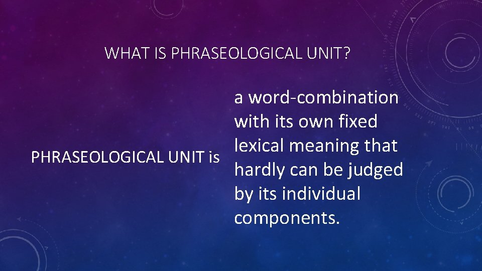 WHAT IS PHRASEOLOGICAL UNIT? a word-combination with its own fixed lexical meaning that PHRASEOLOGICAL