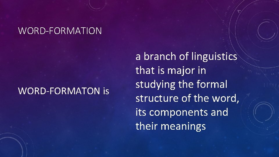 WORD-FORMATION WORD-FORMATON is a branch of linguistics that is major in studying the formal