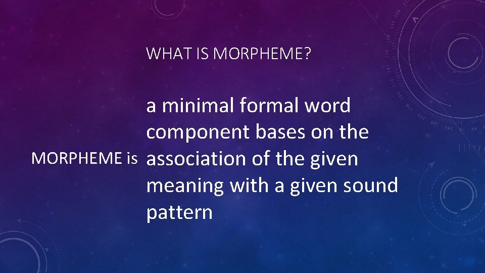 WHAT IS MORPHEME? a minimal formal word component bases on the MORPHEME is association