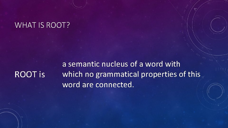 WHAT IS ROOT? ROOT is a semantic nucleus of a word with which no