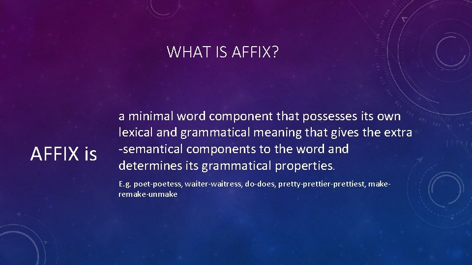 WHAT IS AFFIX? AFFIX is a minimal word component that possesses its own lexical