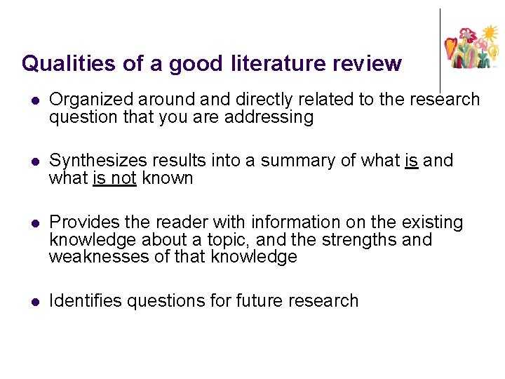 Qualities of a good literature review l Organized around and directly related to the