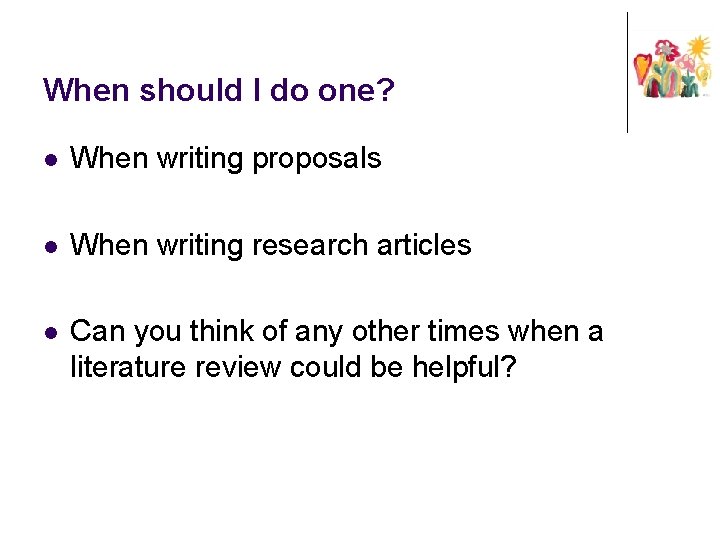When should I do one? l When writing proposals l When writing research articles
