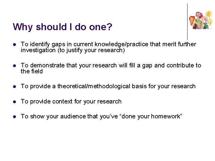 Why should I do one? l To identify gaps in current knowledge/practice that merit