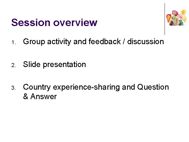 Session overview 1. Group activity and feedback / discussion 2. Slide presentation 3. Country