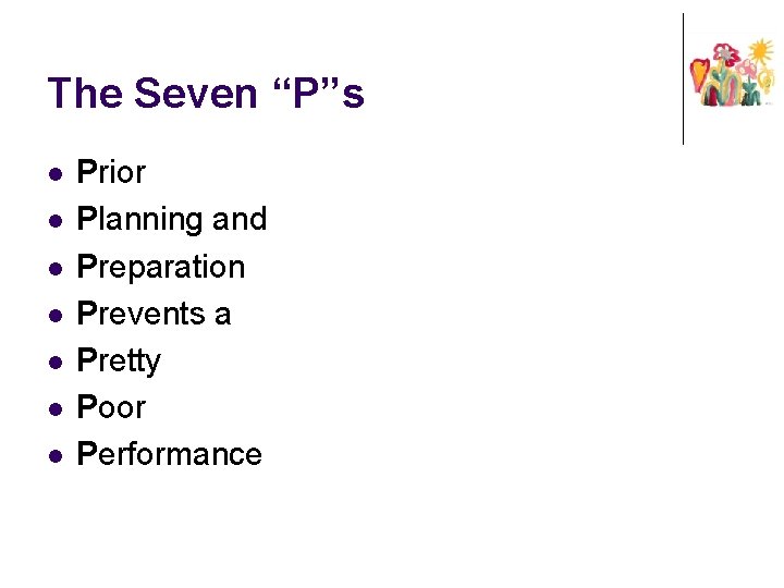 The Seven “P”s l l l l Prior Planning and Preparation Prevents a Pretty