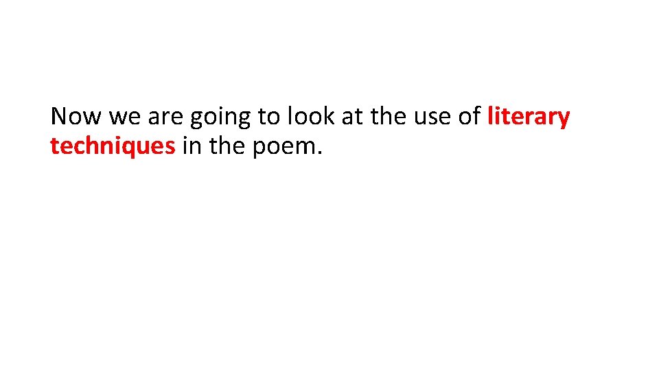 Now we are going to look at the use of literary techniques in the Now we are going to look at the use of literary techniques in the